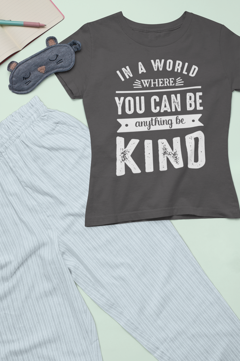 In A World Where You can Be Anything Be Kind