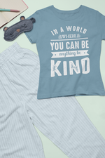 In A World Where You can Be Anything Be Kind